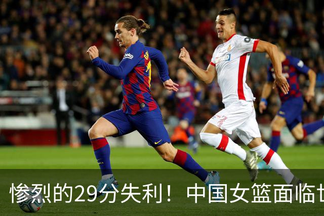 惨烈的29分失利！中国女篮面临世界杯考验，王治郅和杜锋现场观战无能为力